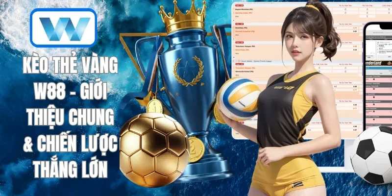 Kèo Thẻ Vàng W88 - Giới Thiệu Chung & Chiến Lược Thắng Lớn 1 Kèo thẻ vàng W88